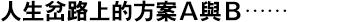 人生岔路上的方案Ａ與Ｂ……