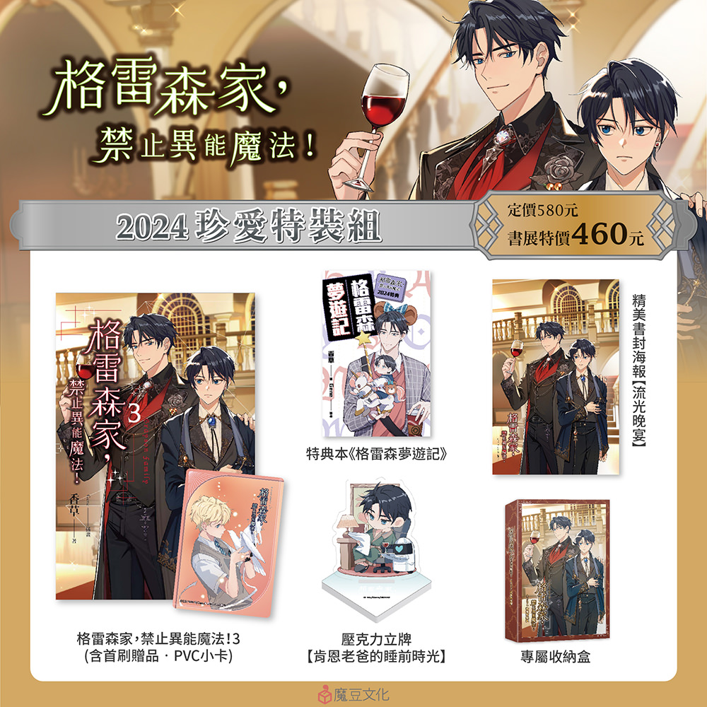★格雷森家,禁止異能魔法!【2024珍愛特裝組】內含 ★
①格雷森家,禁止異能魔法!3(含首刷限定PVC小卡)
②特典本《格雷森夢遊記》
③精美書封海報【流光晚宴】
④壓克力立牌【肯恩老爸的睡前時光】
⑤專屬收納紙盒